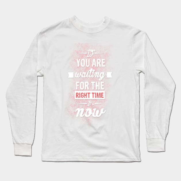 If you are waiting for the right time it's now Inspirational Motivational Quote Design Long Sleeve T-Shirt by creativeideaz